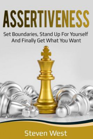 Kniha Assertiveness: Set Boundaries, Stand Up for Yourself, and Finally Get What You Want Steven West