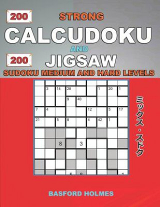 Knjiga 200 Strong Calcudoku and 200 Jigsaw Sudoku. Medium and hard levels.: 9x9 Calcudoku complicated version amateur - professional levels + 9x9 Jigsaw Even Basford Holmes