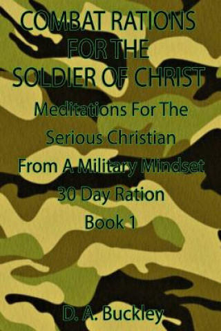 Kniha Combat Rations for the Soldier of Christ: Meditation for the Serious Christian from a Military Mindset D a Buckley