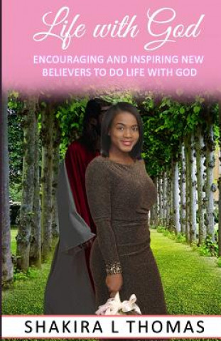 Könyv Life With God: The new believer's devotional that encourages and inspires a changed life. Shakira L Thomas