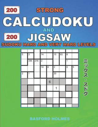 Knjiga 200 Strong Calcudoku and 200 Jigsaw Sudoku. Hard and very hard levels.: 9x9 Calcudoku complicated version professional - veteran levels + 9x9 Jigsaw E Basford Holmes