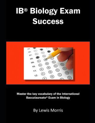 Könyv Ib Biology Exam Success: Master the Key Vocabulary of the International Baccalaureate Exam in Biology Lewis Morris
