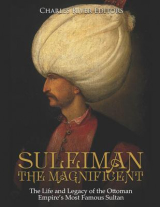 Könyv Suleiman the Magnificent: The Life and Legacy of the Ottoman Empire's Most Famous Sultan Charles River Editors