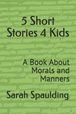 Book 5 Short Stories 4 Kids: A Book about Morals and Manners Dwayne Spaulding-Blokzyl