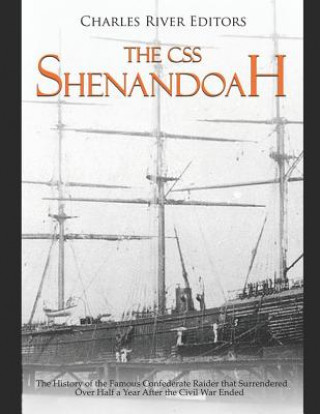 Carte The CSS Shenandoah: The History of the Famous Confederate Raider that Surrendered Over Half a Year After the Civil War Ended Charles River Editors