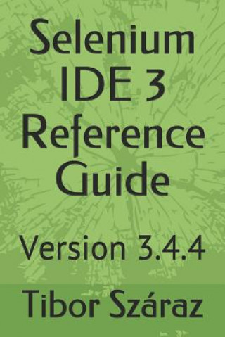 Knjiga Selenium Ide 3 Reference Guide: Version 3.4.4 Tibor Szaraz