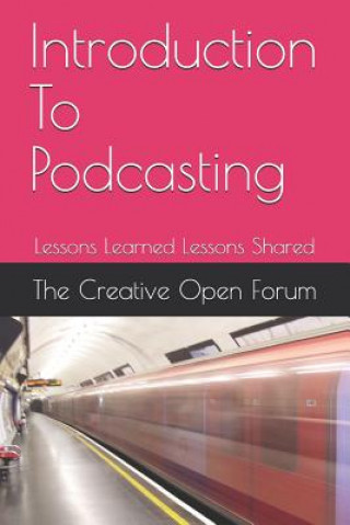 Carte Introduction to Podcasting: Lessons Learned Lessons Shared The Creative Open Forum