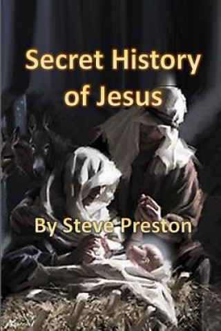 Könyv Secret History of Jesus: New Details of Jesus' Life Steve Preston