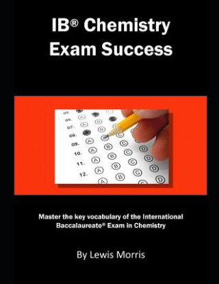 Könyv Ib Chemistry Exam Success: Master the Key Vocabulary of the International Baccalaureate Exam in Chemistry Lewis Morris