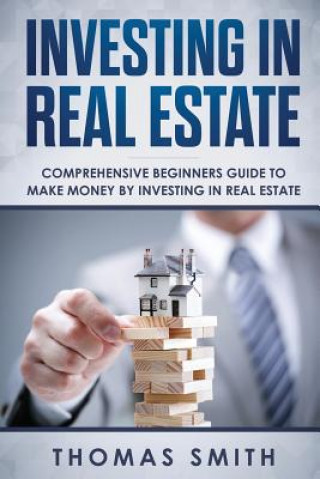 Book Investing in Real Estate: Comprehensive Beginners Guide to Make Money by Investing in Real Estate Thomas Smith