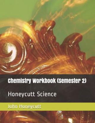 Könyv Chemistry Workbook (Semester 2): Honeycutt Science John A Honeycutt