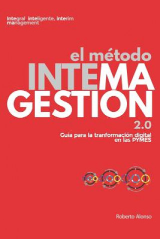 Книга El método Intema gestión: Integral, inteligente, interim management. Guía para la transformación digital en las PYMES Roberto Alonso Vazquez
