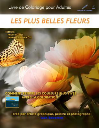 Carte Les Plus Belles Fleurs - Livre de Coloriage Pour Adultes: Edition: Pages Pleines Lech Balcerzak