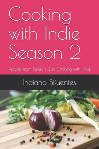 Könyv Cooking with Indie Season 2: Recipes from Season 2 of Cooking with Indie Shari a Malin