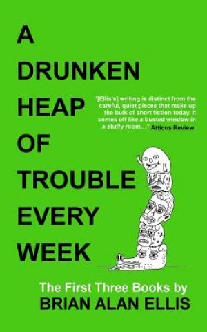 Carte A Drunken Heap of Trouble Every Week: The First Three Books Ben Tanzer