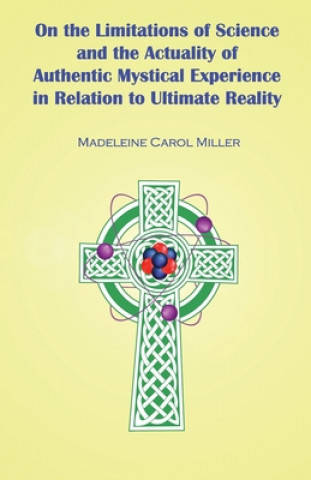 Книга On the Limitations of Science and the Actuality of Authentic Mystical Experience in Relation to Ultimate Reality Madeleine Carol Miller