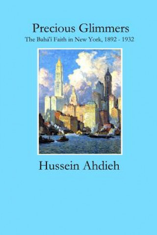 Kniha Precious Glimmers: The Bahá'í Faith in New York, 1892 - 1932 Hussein Ahdieh