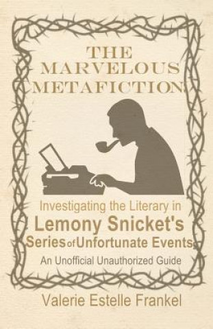 Kniha The Marvelous Metafiction: Investigating the Literary in Lemony Snicket's Series of Unfortunate Events Valerie Estelle Frankel