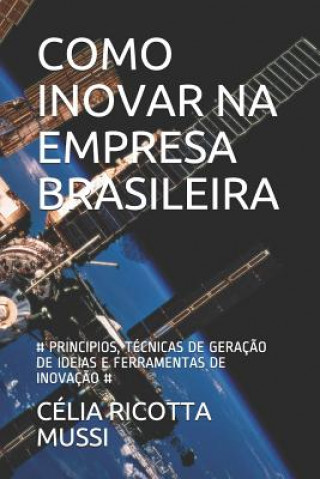 Carte Como Inovar Na Empresa Brasileira: # Principios, Técnicas de Geraç?o de Ideias E Ferramentas de Inovaç?o # Celia Ricotta Mussi
