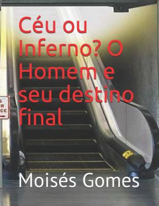 Livre Céu Ou Inferno: O Homem E Seu Destino Final Moises Gomes