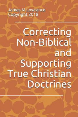 Carte Correcting Non-Biblical and Supporting True Christian Doctrines James M Lowrance