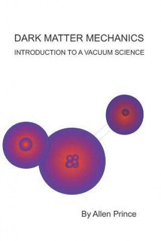 Książka Dark Matter Mechanics: Introduction to a Science of Vacuum Allen L Prince