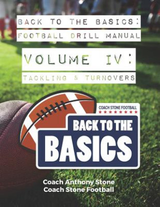 Carte Back to the Basics Football Drill Manual Volume 4: Tackling & Turnovers Anthony Stone