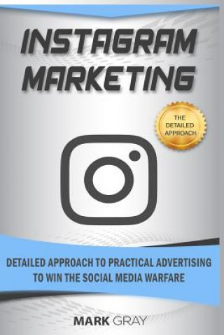 Könyv Instagram Marketing: Detailed Approach to Practical Advertising to Win the Social Media Warfare Mark Gray