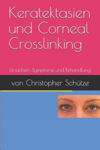 Книга Keratektasien, Corneal Crosslinking: Ursachen, Symptome Und Behandlung Christopher Schutze Pd Dr
