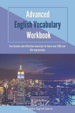 Книга Advanced English Vocabulary Workbook: Fun lessons and effective exercises to learn over 280 real-life expressions Green Zebra English Course