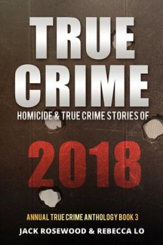 Kniha True Crime 2018: Homicide & True Crime Stories of 2018 Rebecca Lo