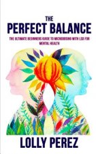 Könyv The Perfect Balance: The Ultimate Beginners Guide to Microdosing with LSD for Mental Health Lolly Perez