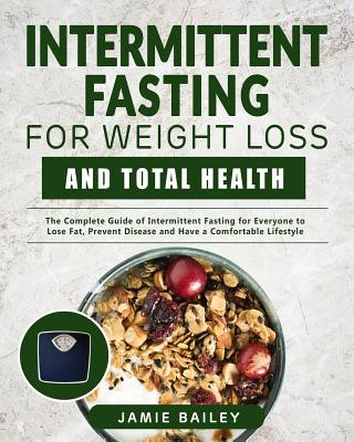 Book Intermittent Fasting for Weight Loss and Total Health: The Complete Guide of Intermittent Fasting for Everyone to Lose Fat, Prevent Disease and Have a Jamie Bailey