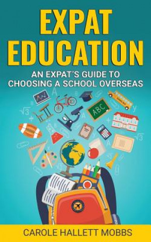 Kniha Expat Education: An Expat's Guide to Choosing a School Overseas Carole Hallett Mobbs