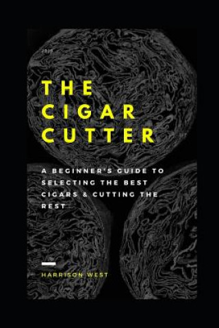 Carte The Cigar Cutter: A Beginner's Guide to Selecting the Best Cigars & Cutting the Rest Harrison West