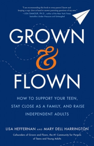 Livre Grown and Flown: How to Support Your Teen, Stay Close as a Family, and Raise Independent Adults Mary Dell Harrington