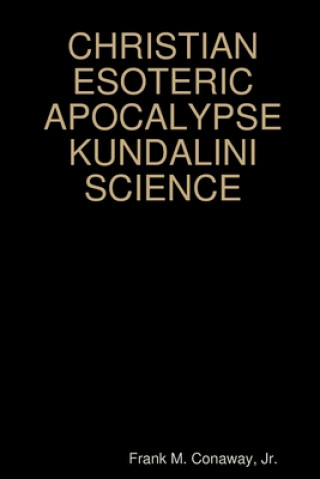 Knjiga CHRISTIAN ESOTERIC APOCALYPSE KUNDALINI SCIENCE Conaway  Frank M.  Jr.