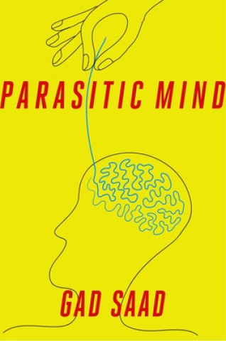 Könyv The Parasitic Mind: How Infectious Ideas Are Killing Common Sense Gad Saad