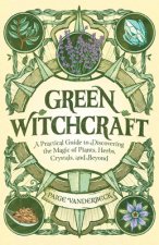 Carte Green Witchcraft: A Practical Guide to Discovering the Magic of Plants, Herbs, Crystals, and Beyond 
