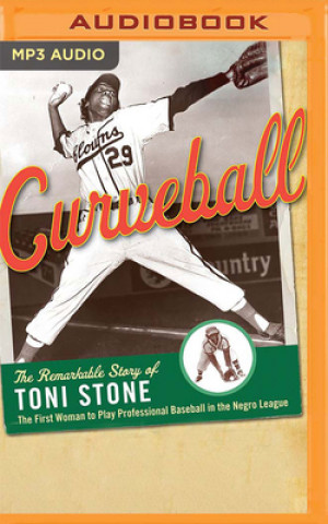 Digital Curveball: The Remarkable Story of Toni Stone, the First Woman to Play Professional Baseball in the Negro League April Matthis