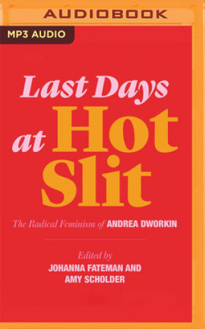 Digital Last Days at Hot Slit: The Radical Feminism of Andrea Dworkin Johanna Fateman (Editor)