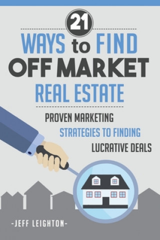 Book 21 Ways To Find Off Market Real Estate: : Proven Marketing Strategies To Finding Lucrative Deals 