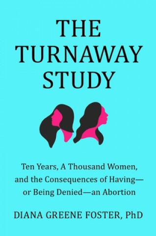 Kniha The Turnaway Study: Ten Years, a Thousand Women, and the Consequences of Having--Or Being Denied--An Abortion 