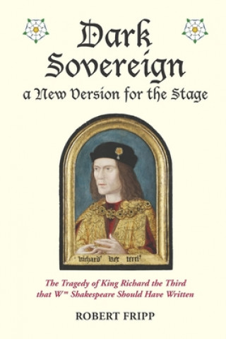 Kniha Dark Sovereign, a New Version for the Stage: The Tragedy of King Richard III that Wm Shakespeare Should Have Written 