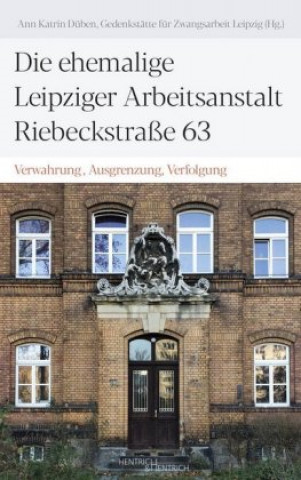 Kniha Die ehemalige Leipziger Arbeitsanstalt Riebeckstraße 63 