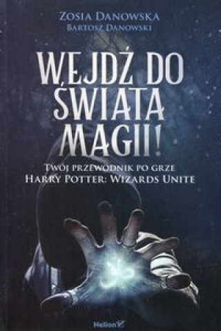 Carte Wejdź do świata magii Twój przewodnik po grze Harry Potter: Wizards Unite Danowska Zosia