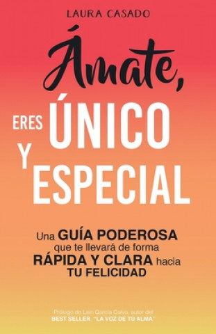 Książka Ámate, eres único y especial: Una guía poderosa que te llevará de forma rápida y clara hacia tu felicidad 