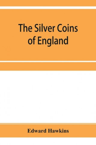 Könyv silver coins of England, arranged and described; with remarks on British money, previous to the Saxon dynasties 