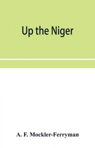 Könyv Up the Niger; Narrative of Major Claude Macdonald's Mission to the Niger and Benue Revers, west Africa. 
