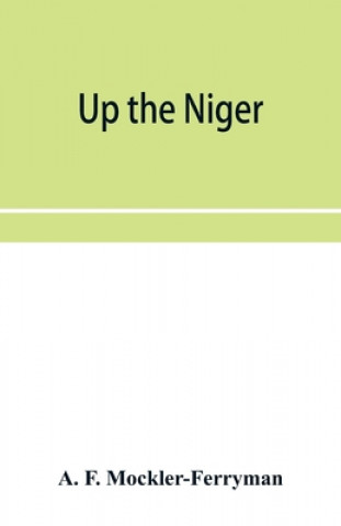 Βιβλίο Up the Niger; Narrative of Major Claude Macdonald's Mission to the Niger and Benue Revers, west Africa. 